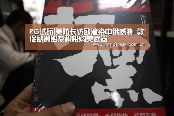 PG试玩|美防长访欧渲染中俄威胁 敦促欧洲盟友积极购美武器(图1) pg电子