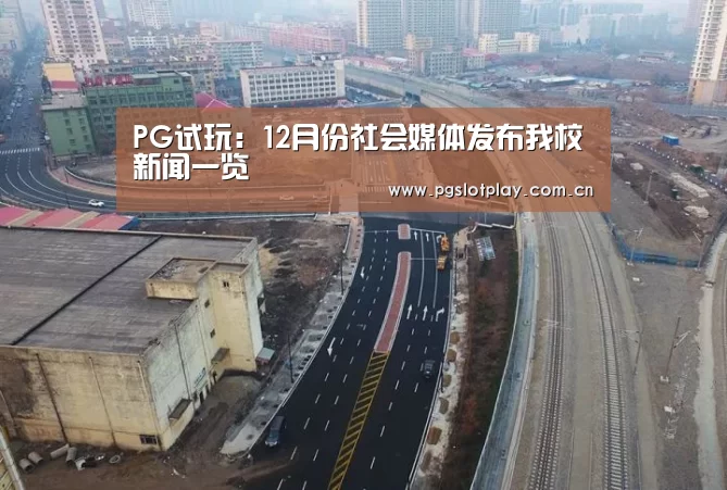 PG试玩:12月份社会媒体发布我校新闻一览(图2) PG电子模拟器