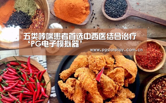 五类哮喘患者首选中西医结合治疗‘PG电子模拟器’(图1) PG电子模拟器