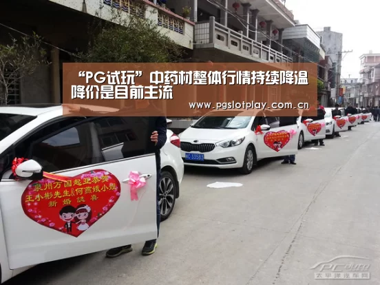 “PG试玩”中药材整体行情持续降温降价是目前主流(图1) PG试玩